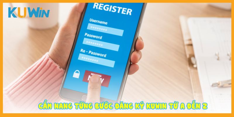 Cẩm nang từng bước đăng ký KUWIN từ A đến Z