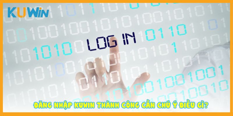 Đăng nhập KUWIN thành công cần chú ý điều gì