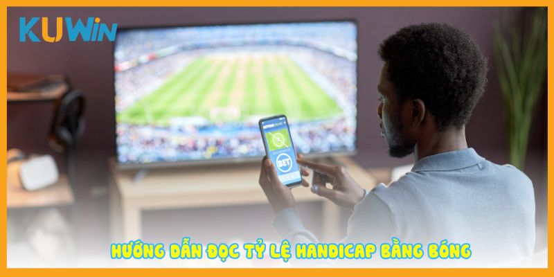 Hướng dẫn đọc tỷ lệ Handicap bằng bóng