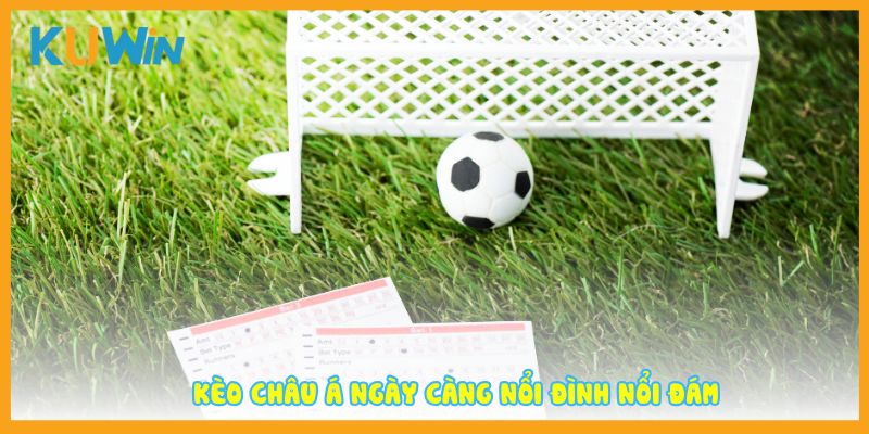 Kèo châu Á ngày càng nổi đình nổi đám