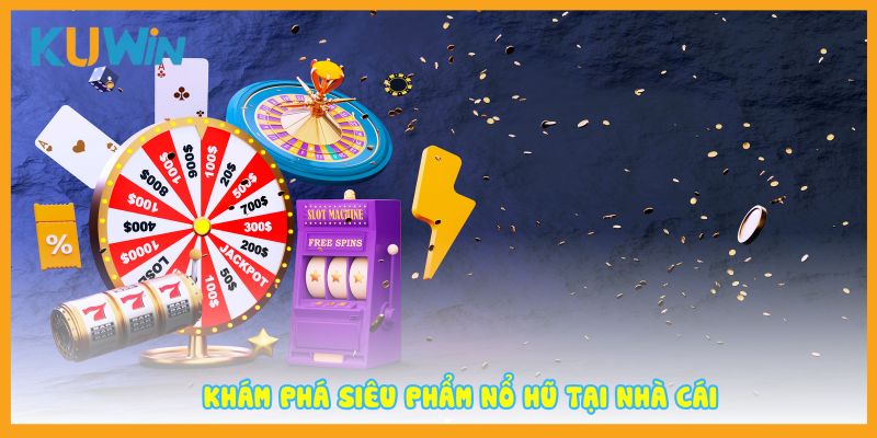 Khám phá siêu phẩm nổ hũ tại nhà cái