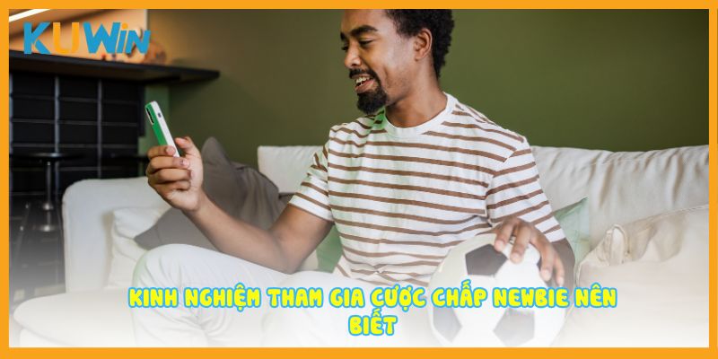 Kinh nghiệm tham gia cược chấp newbie nên biết