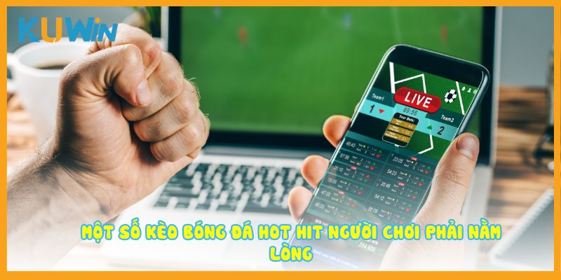 Một số kèo bóng đá hot hit