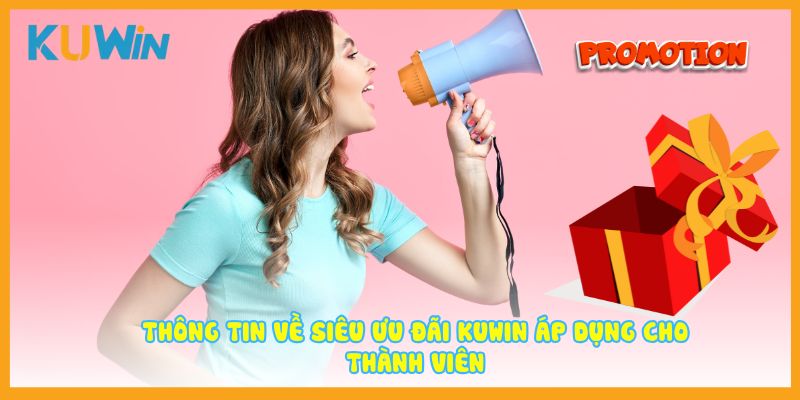 Thông tin về siêu ưu đãi KUWIN áp dụng cho thành viên