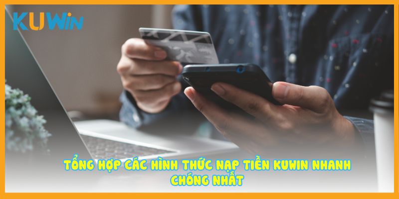 Tổng hợp các hình thức nạp tiền Kuwin nhanh chóng nhất
