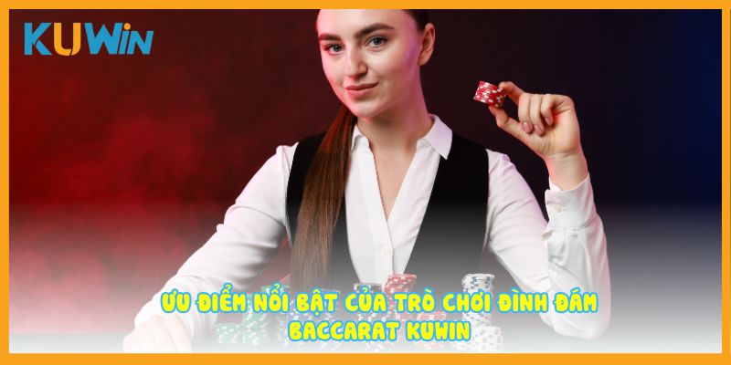 Ưu điểm nổi bật của trò chơi đình đám Baccarat Kuwin