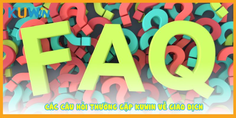 Các câu hỏi thường gặp KUWIN về giao dịch