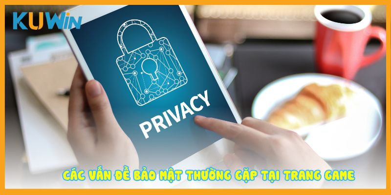 Các vấn đề bảo mật thường gặp tại trang game