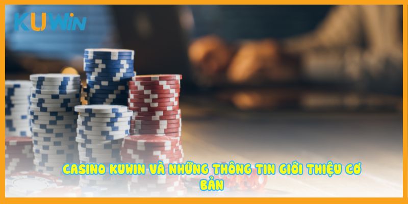 Casino Kuwin và những thông tin giới thiệu cơ bản