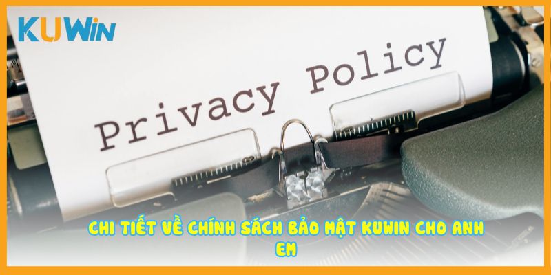 Chi tiết về chính sách bảo mật Kuwin cho anh em