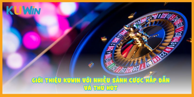 Giới thiệu Kuwin với nhiều sảnh cược hấp dẫn và thu hút