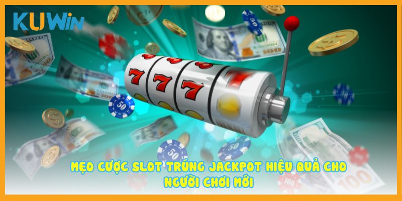 Mẹo cược slot trúng Jackpot hiệu quả cho người chơi mới