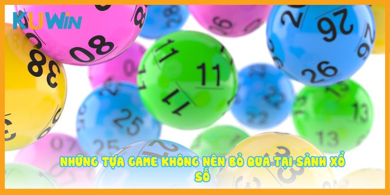Những tựa game không nên bỏ qua tại sảnh Xổ số