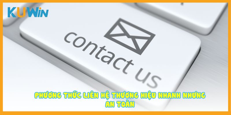Phương thức liên hệ thương hiệu nhanh nhưng an toàn