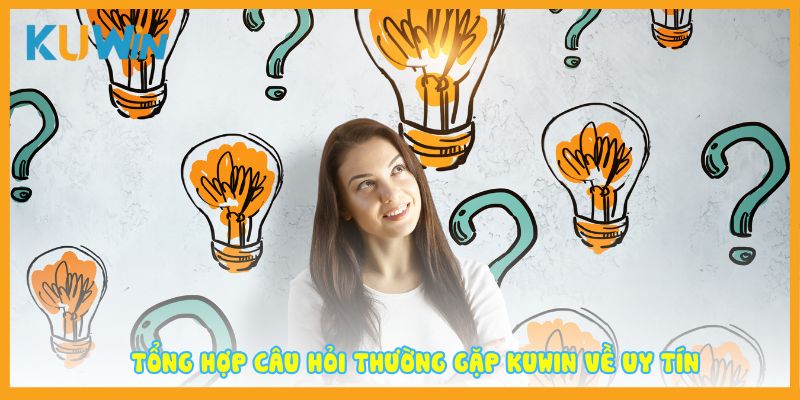 Tổng hợp câu hỏi thường gặp KUWIN về uy tín
